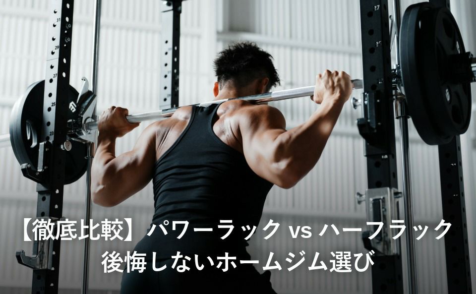 【徹底比較】パワーラック vs ハーフラック｜後悔しないホームジム選び